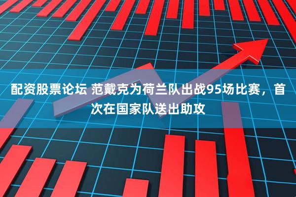 配资股票论坛 范戴克为荷兰队出战95场比赛，首次在国家队送出助攻