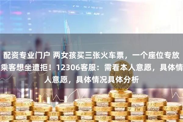 配资专业门户 两女孩买三张火车票，一个座位专放零食，站票乘客想坐遭拒！12306客服：需看本人意愿，具体情况具体分析